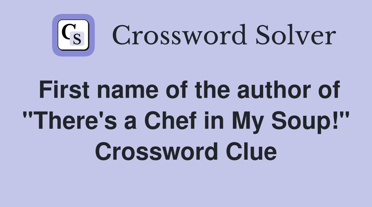 First name of the author of "There's a Chef in My Soup!" Crossword